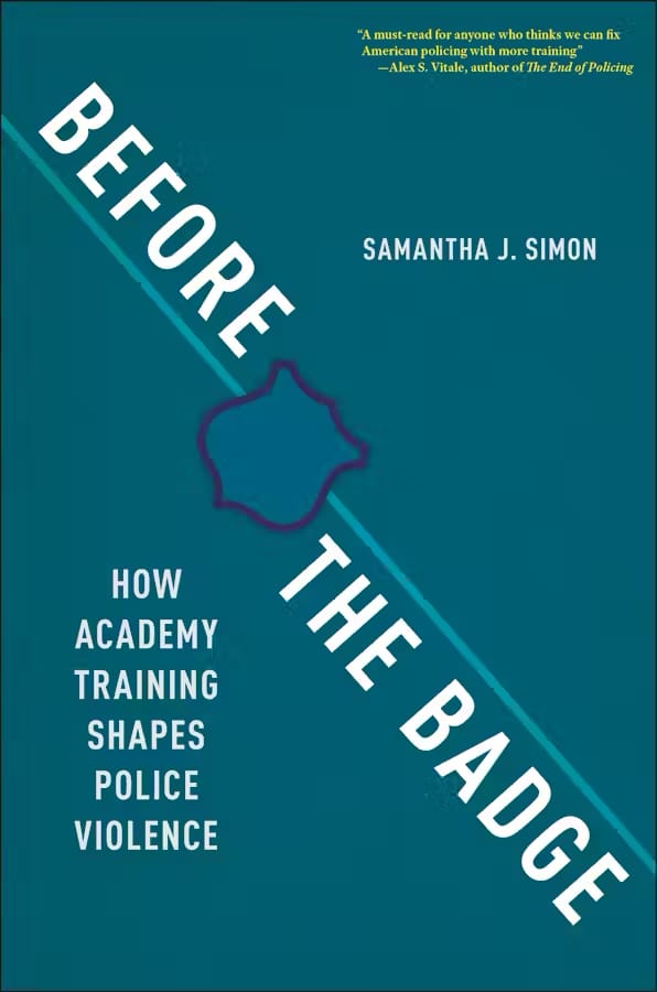 Book Review: "Before the Badge: How Academy Training Shapes Police Violence," by Samantha J. Simon